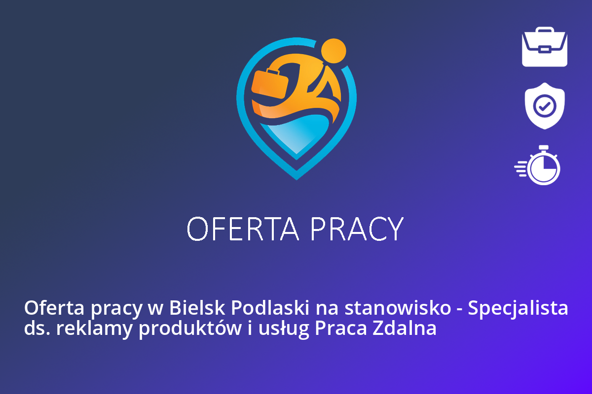 Oferta pracy w Bielsk Podlaski na stanowisko – Specjalista ds. reklamy produktów i usług Praca Zdalna