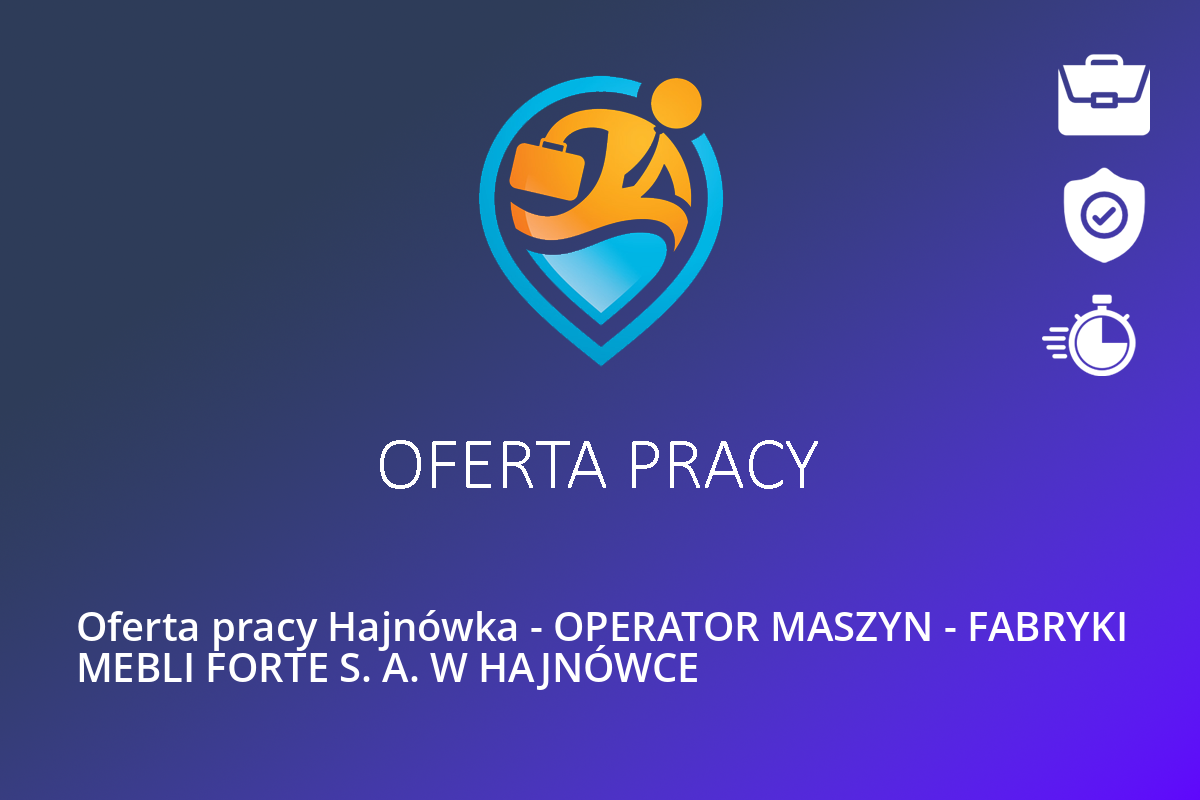 Oferta pracy Hajnówka – OPERATOR MASZYN – FABRYKI MEBLI FORTE S. A. W HAJNÓWCE