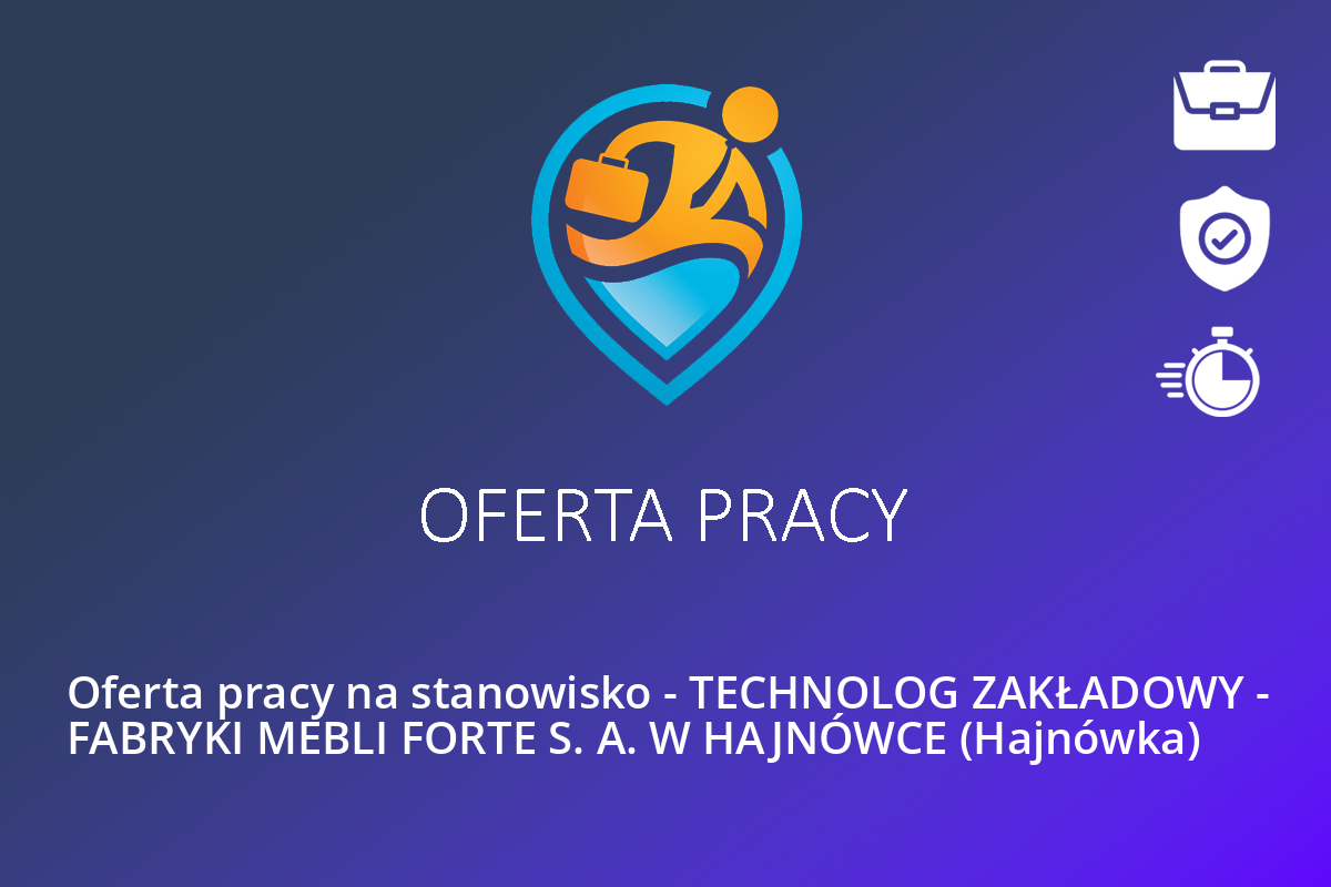 Oferta pracy na stanowisko – TECHNOLOG ZAKŁADOWY – FABRYKI MEBLI FORTE S. A. W HAJNÓWCE (Hajnówka)