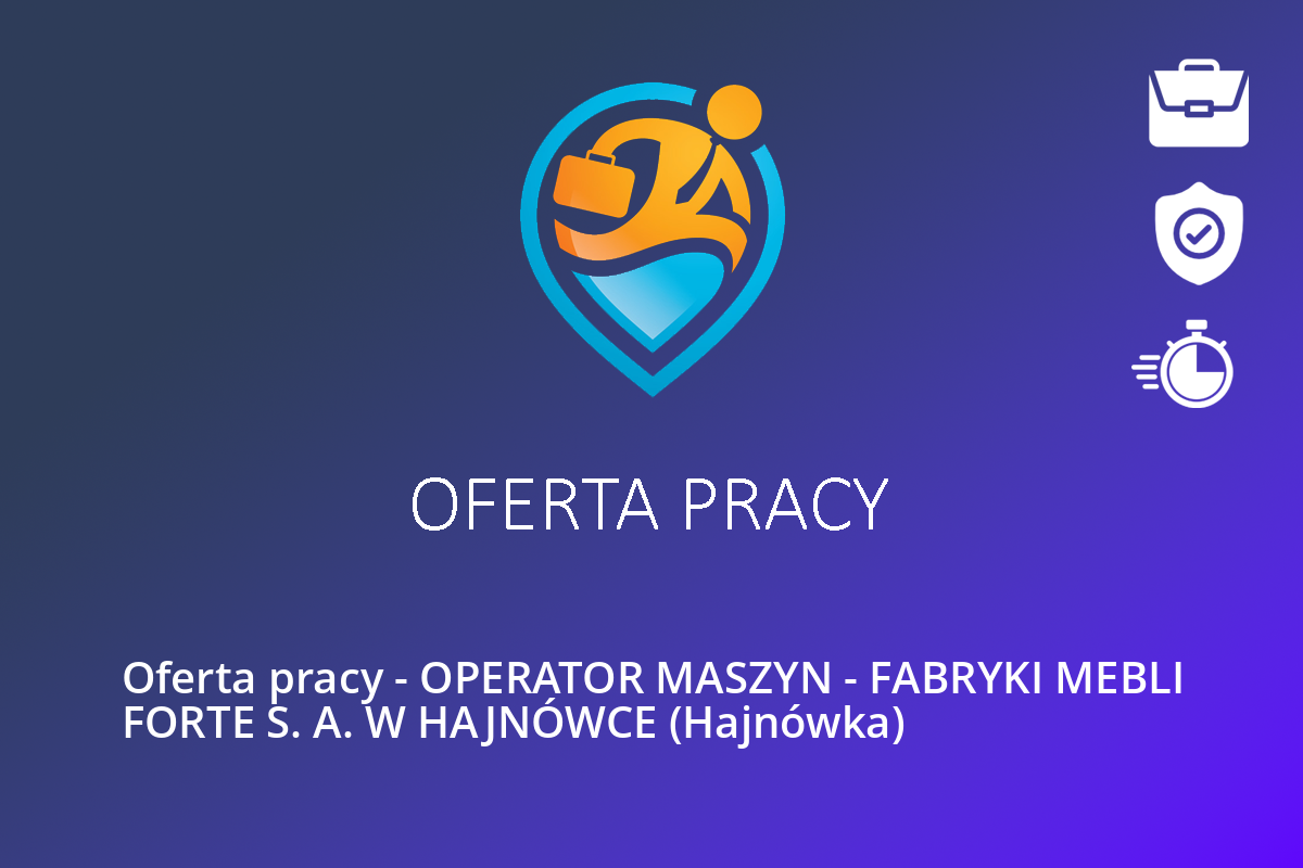 Oferta pracy – OPERATOR MASZYN – FABRYKI MEBLI FORTE S. A. W HAJNÓWCE (Hajnówka)