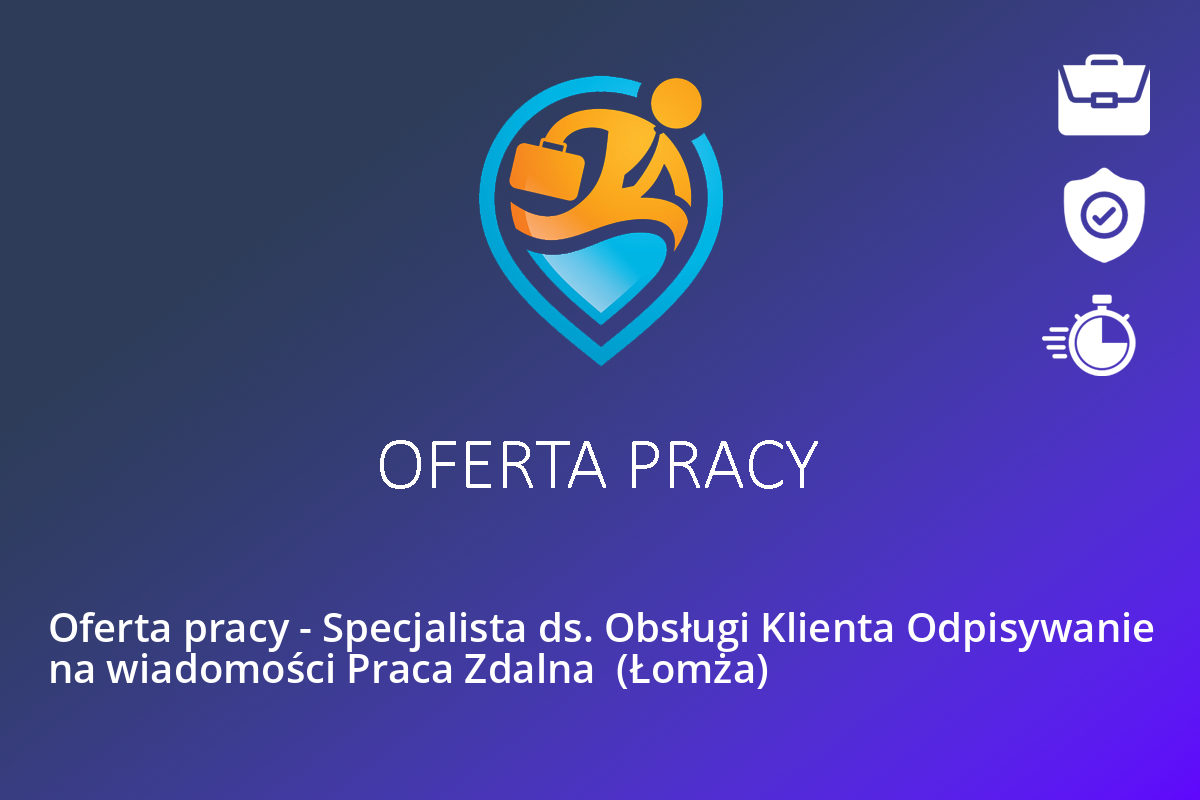 Oferta pracy – Specjalista ds. Obsługi Klienta Odpisywanie na wiadomości Praca Zdalna  (Łomża)