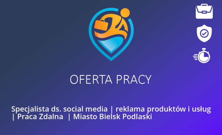 Specjalista ds. social media | reklama produktów i usług | Praca Zdalna  | Miasto Bielsk Podlaski