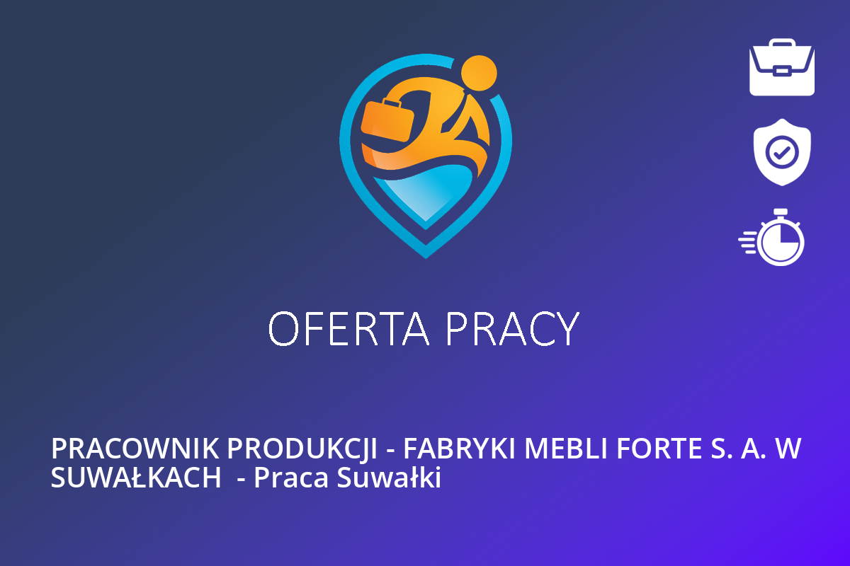 PRACOWNIK PRODUKCJI – FABRYKI MEBLI FORTE S. A. W SUWAŁKACH  – Praca Suwałki