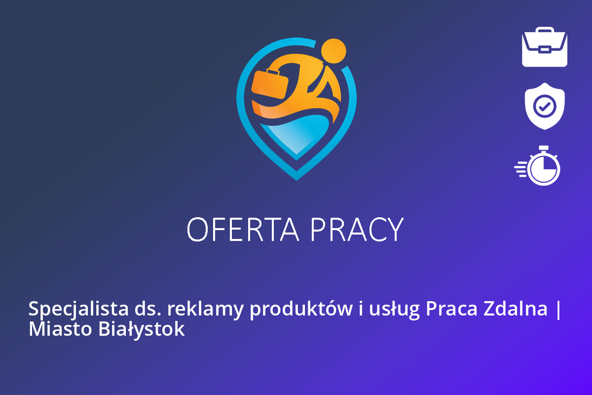 Specjalista ds. reklamy produktów i usług Praca Zdalna | Miasto Białystok