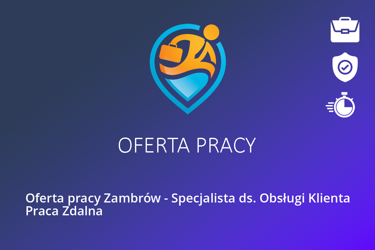 Oferta pracy Zambrów – Specjalista ds. Obsługi Klienta Praca Zdalna