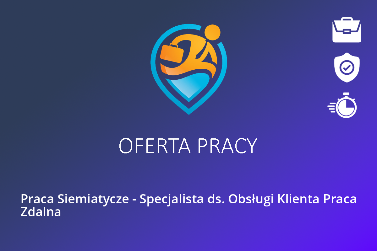 Praca Siemiatycze – Specjalista ds. Obsługi Klienta Praca Zdalna