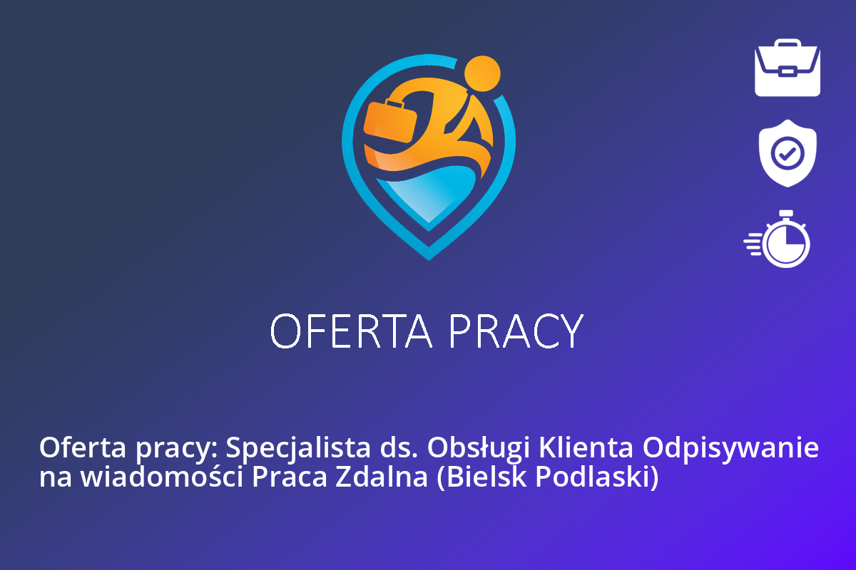 Oferta pracy: Specjalista ds. Obsługi Klienta Odpisywanie na wiadomości Praca Zdalna (Bielsk Podlaski)