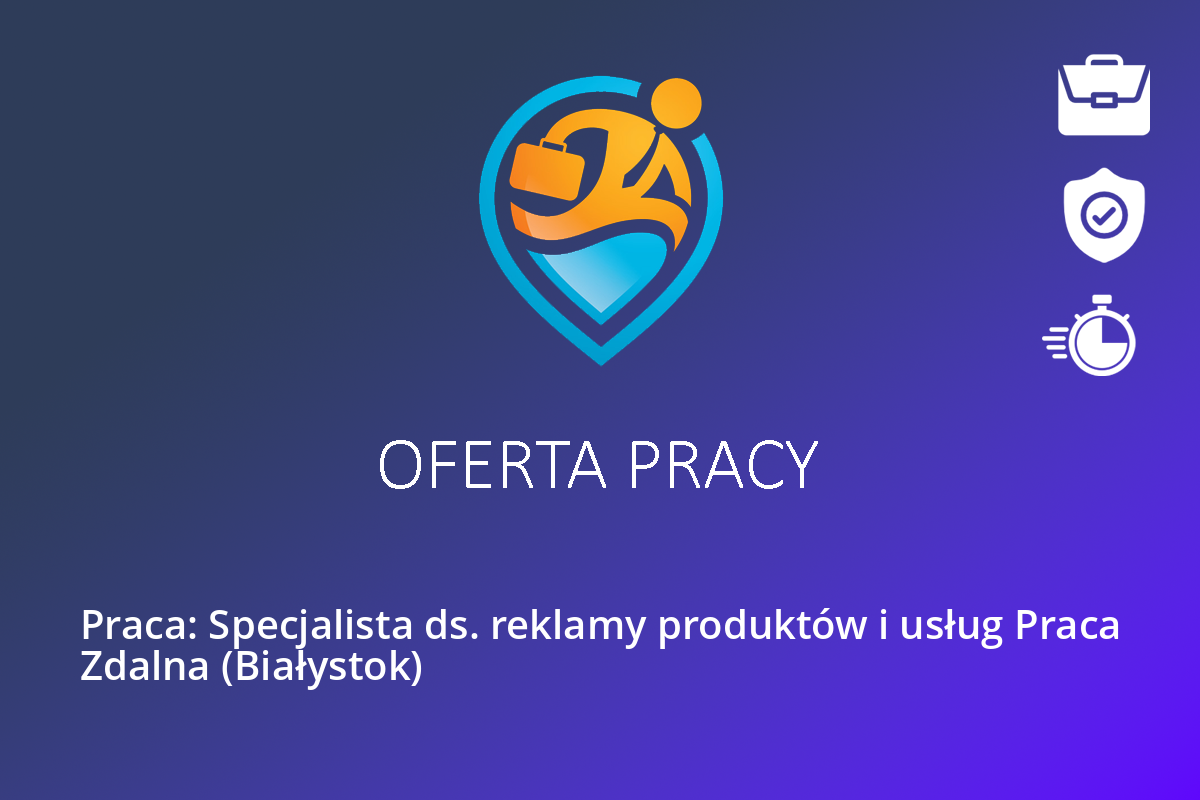 Praca: Specjalista ds. reklamy produktów i usług Praca Zdalna (Białystok)