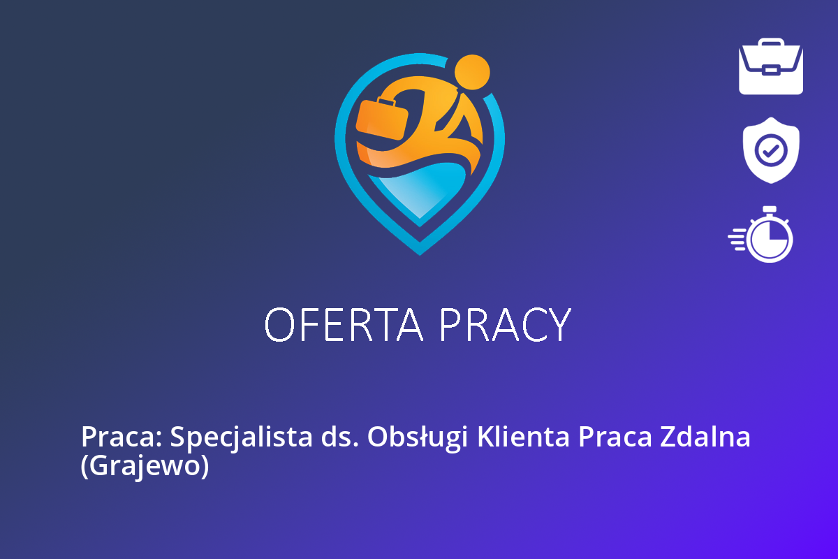 Praca: Specjalista ds. Obsługi Klienta Praca Zdalna  (Grajewo)