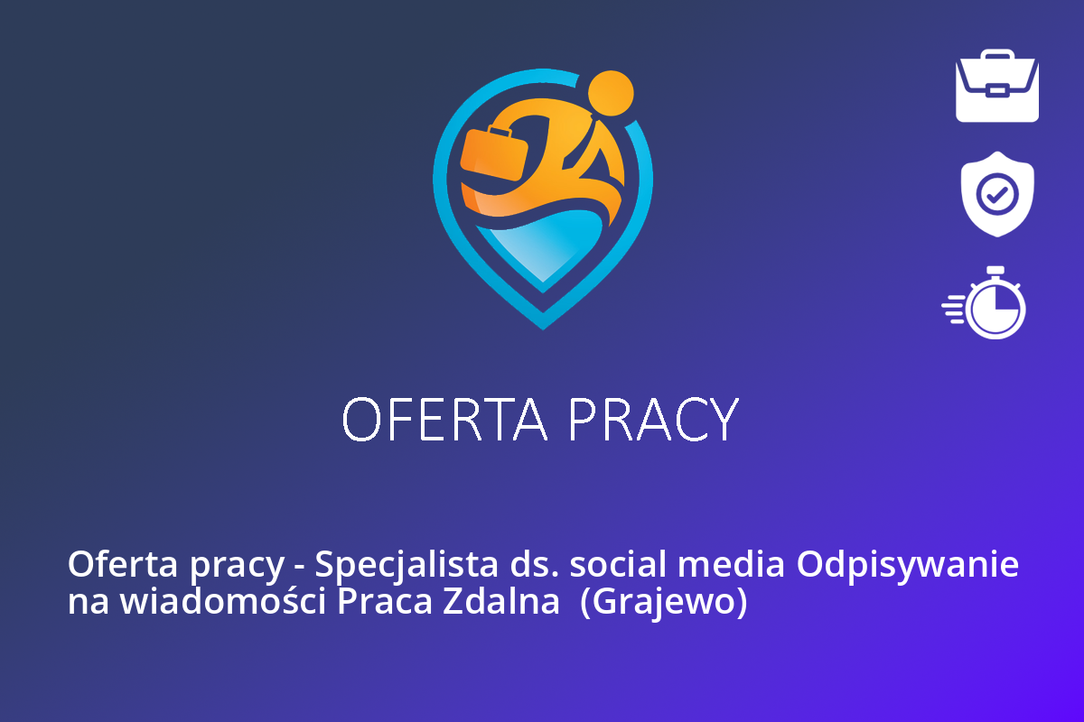 Oferta pracy – Specjalista ds. social media Odpisywanie na wiadomości Praca Zdalna  (Grajewo)