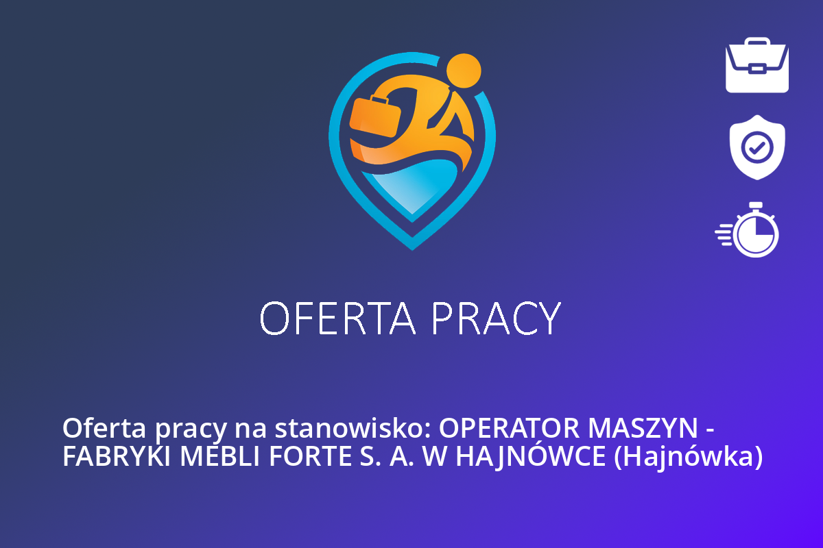 Oferta pracy na stanowisko: OPERATOR MASZYN – FABRYKI MEBLI FORTE S. A. W HAJNÓWCE (Hajnówka)