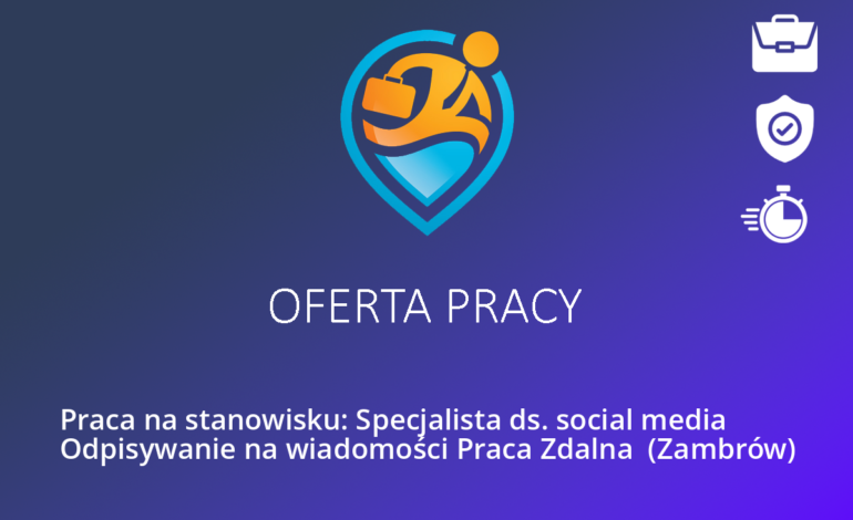 Praca na stanowisku: Specjalista ds. social media Odpisywanie na wiadomości Praca Zdalna  (Zambrów)