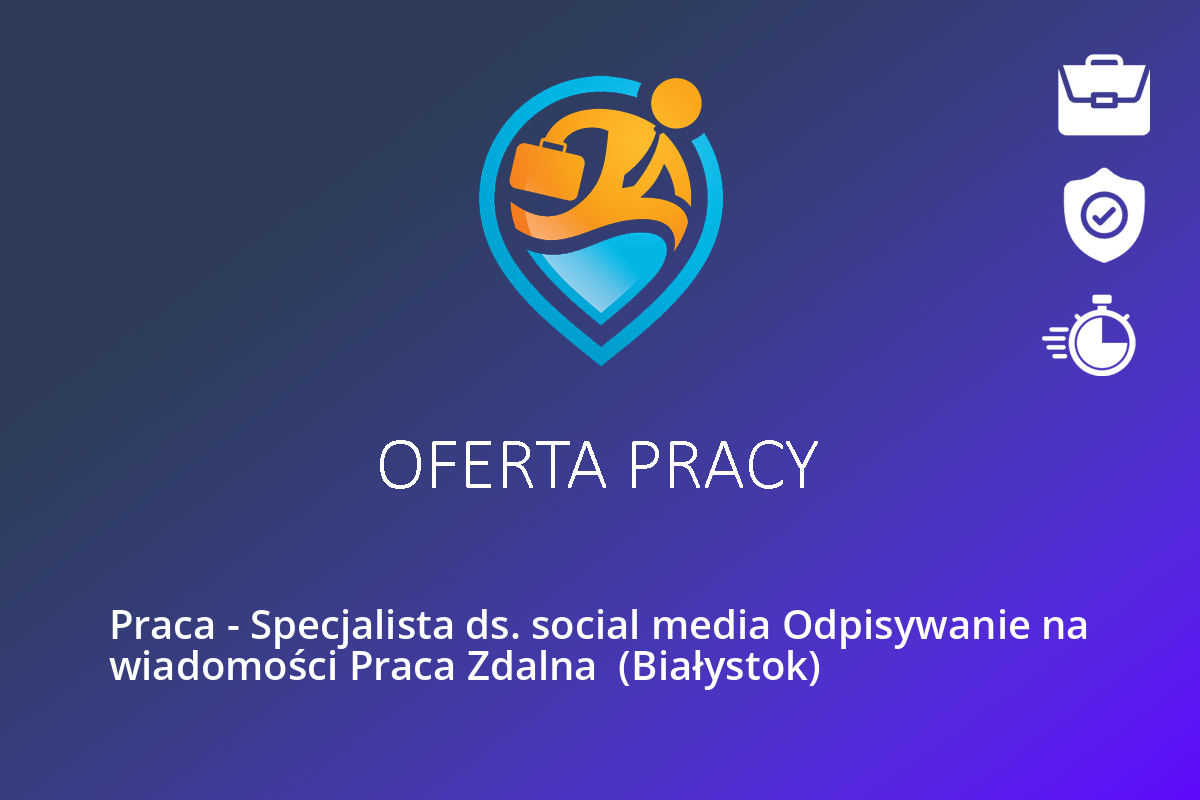 Praca – Specjalista ds. social media Odpisywanie na wiadomości Praca Zdalna  (Białystok)