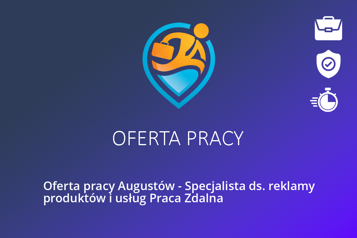 Oferta pracy Augustów – Specjalista ds. reklamy produktów i usług Praca Zdalna