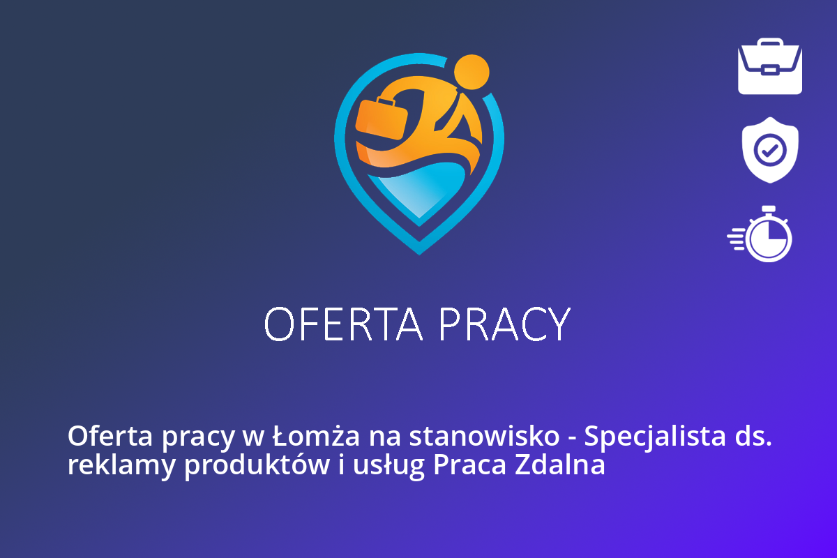 Oferta pracy w Łomża na stanowisko – Specjalista ds. reklamy produktów i usług Praca Zdalna