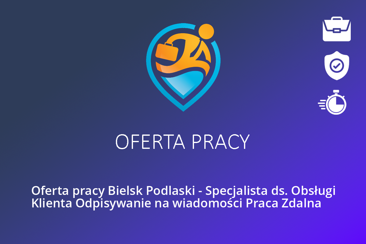 Oferta pracy Bielsk Podlaski – Specjalista ds. Obsługi Klienta Odpisywanie na wiadomości Praca Zdalna