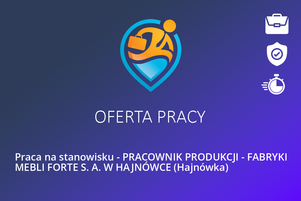 Praca na stanowisku – PRACOWNIK PRODUKCJI – FABRYKI MEBLI FORTE S. A. W HAJNÓWCE (Hajnówka)