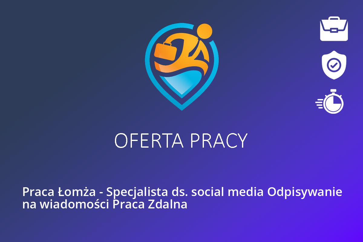 Praca Łomża – Specjalista ds. social media Odpisywanie na wiadomości Praca Zdalna