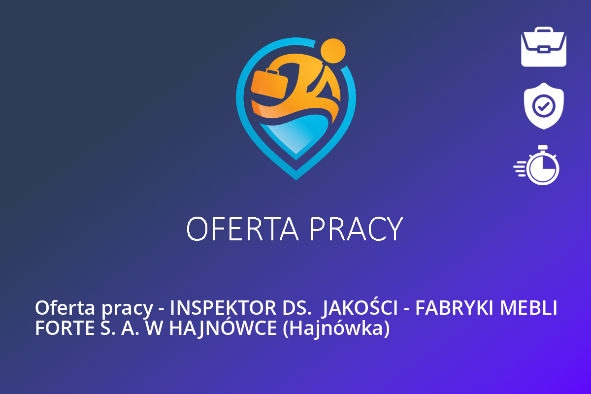 Oferta pracy – INSPEKTOR DS.  JAKOŚCI – FABRYKI MEBLI FORTE S. A. W HAJNÓWCE (Hajnówka)