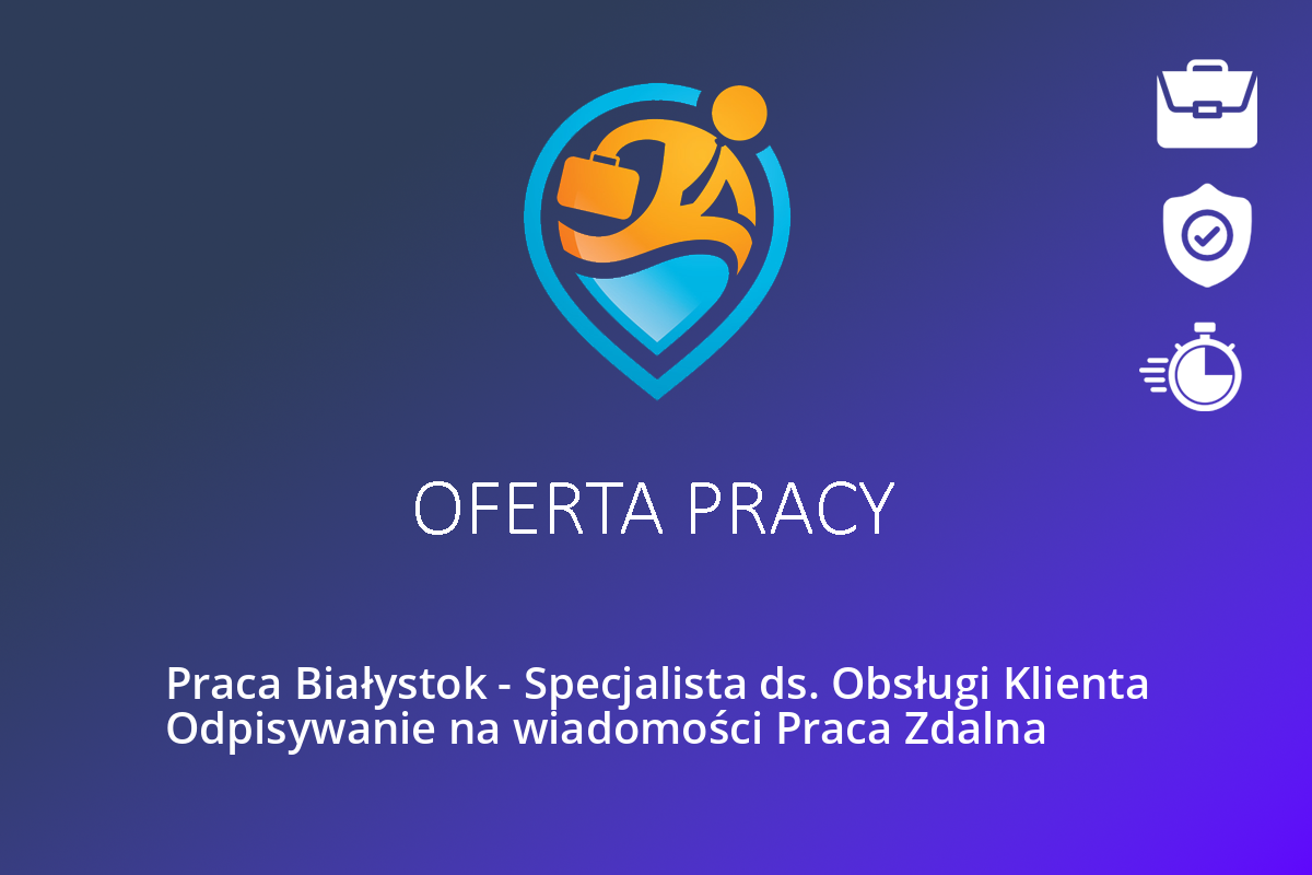 Praca Białystok – Specjalista ds. Obsługi Klienta Odpisywanie na wiadomości Praca Zdalna