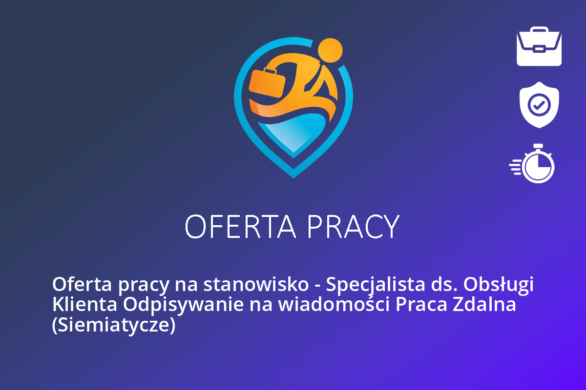 Oferta pracy na stanowisko – Specjalista ds. Obsługi Klienta Odpisywanie na wiadomości Praca Zdalna (Siemiatycze)