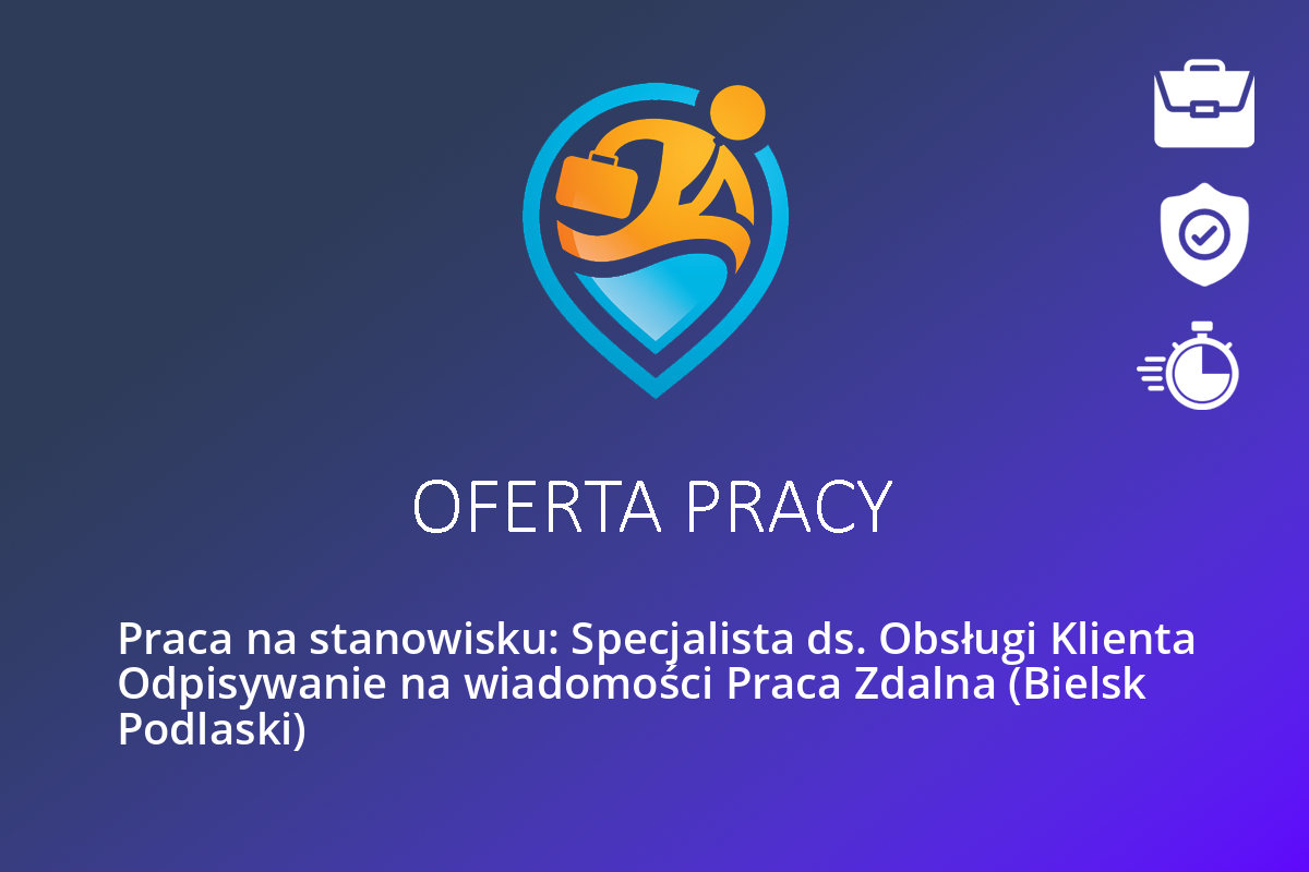 Praca na stanowisku: Specjalista ds. Obsługi Klienta Odpisywanie na wiadomości Praca Zdalna (Bielsk Podlaski)