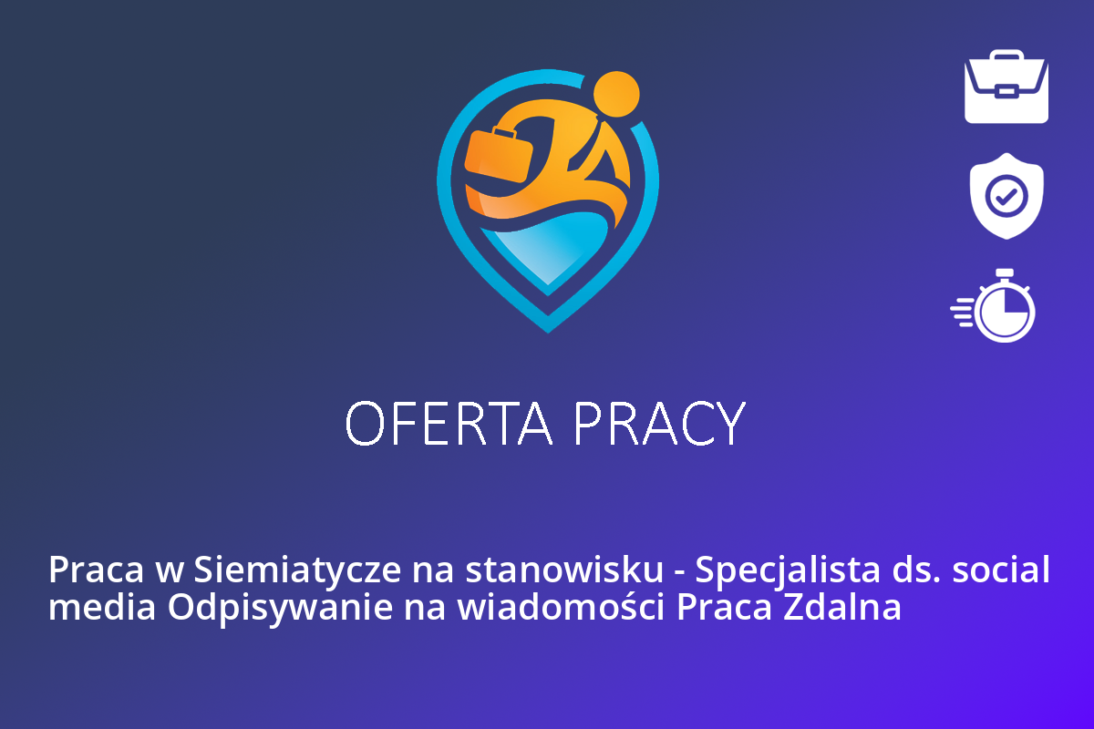 Praca w Siemiatycze na stanowisku – Specjalista ds. social media Odpisywanie na wiadomości Praca Zdalna