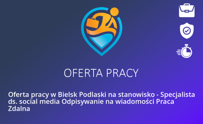 Oferta pracy w Bielsk Podlaski na stanowisko – Specjalista ds. social media Odpisywanie na wiadomości Praca Zdalna