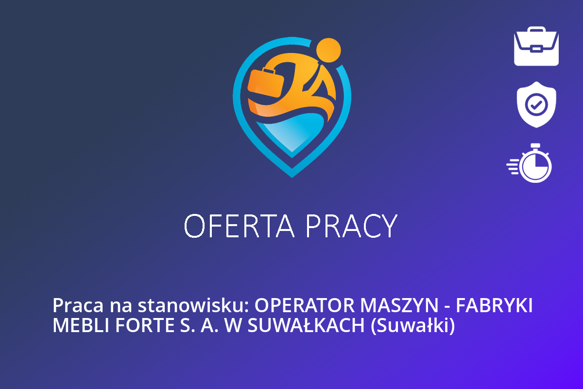 Praca na stanowisku: OPERATOR MASZYN – FABRYKI MEBLI FORTE S. A. W SUWAŁKACH (Suwałki)