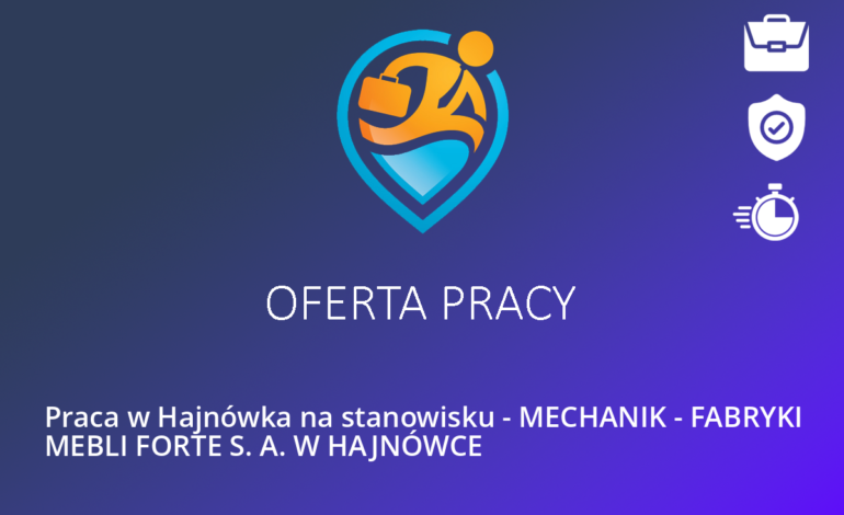 Praca w Hajnówka na stanowisku – MECHANIK – FABRYKI MEBLI FORTE S. A. W HAJNÓWCE