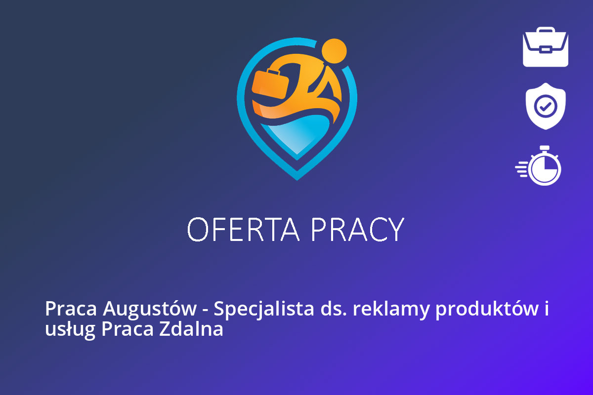 Praca Augustów – Specjalista ds. reklamy produktów i usług Praca Zdalna