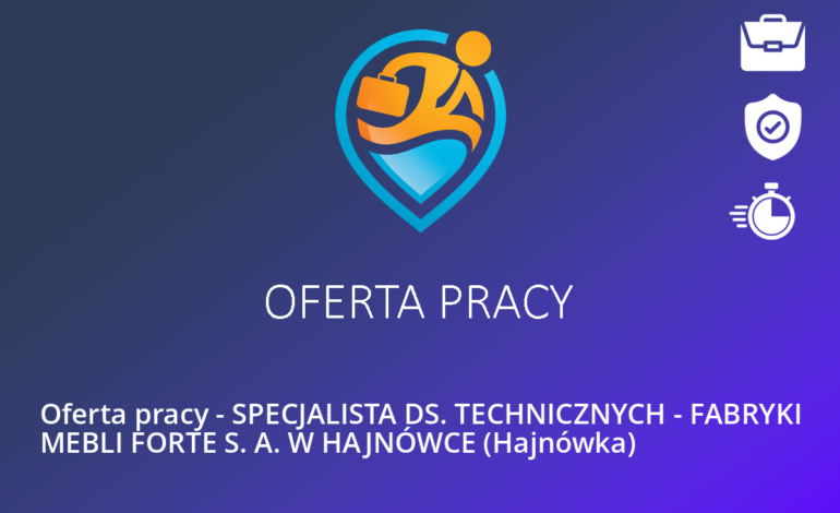 Oferta pracy – SPECJALISTA DS. TECHNICZNYCH – FABRYKI MEBLI FORTE S. A. W HAJNÓWCE (Hajnówka)