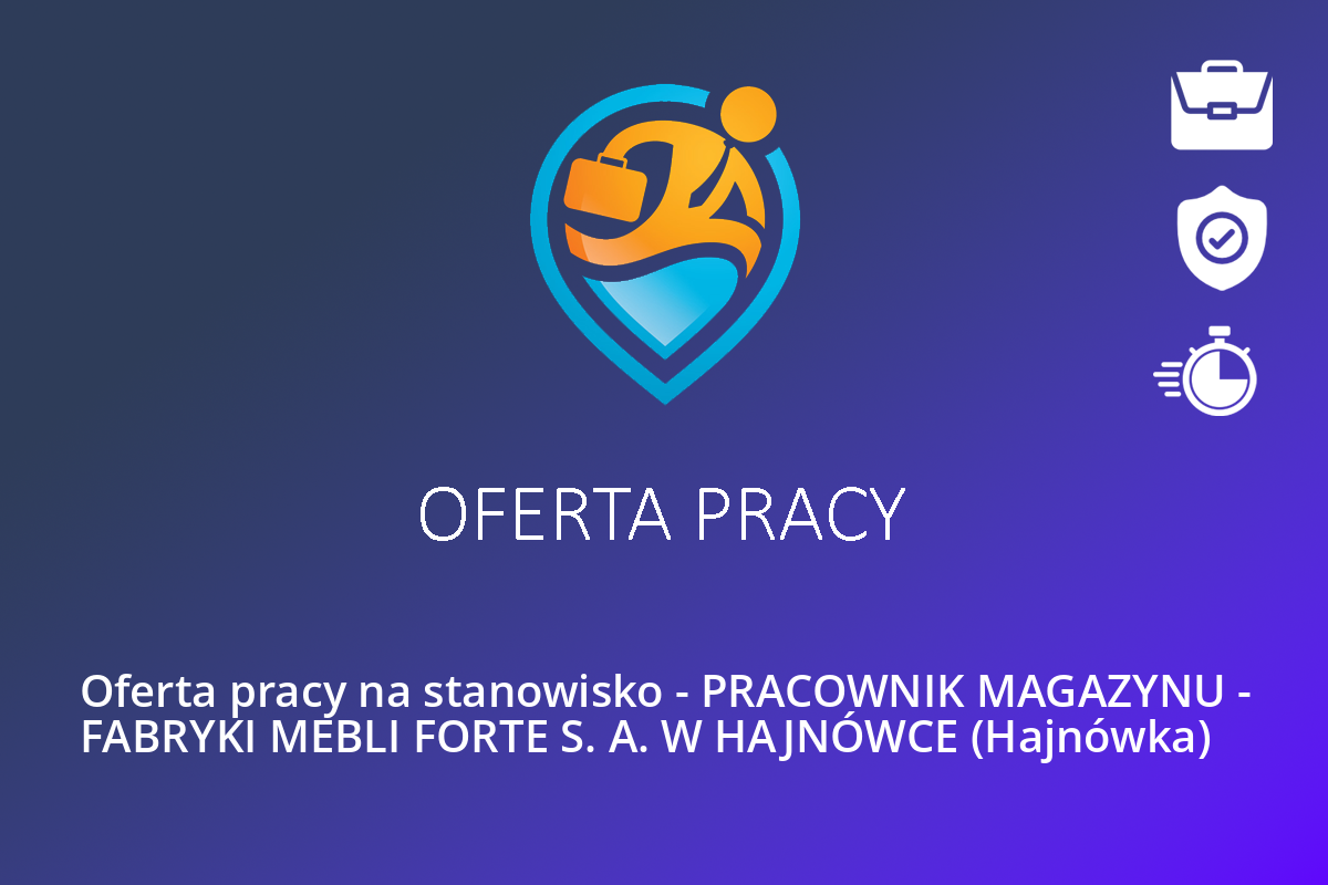 Oferta pracy na stanowisko – PRACOWNIK MAGAZYNU – FABRYKI MEBLI FORTE S. A. W HAJNÓWCE (Hajnówka)