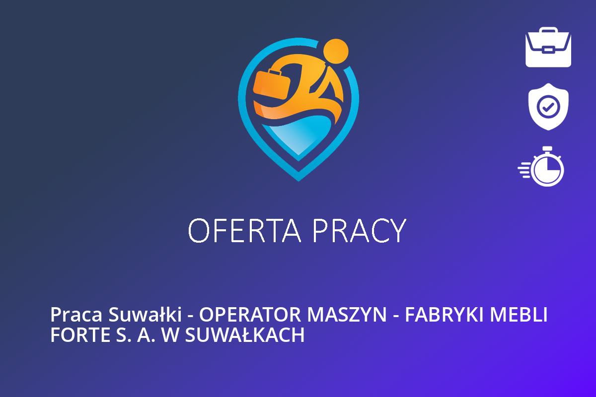 Praca Suwałki – OPERATOR MASZYN – FABRYKI MEBLI FORTE S. A. W SUWAŁKACH