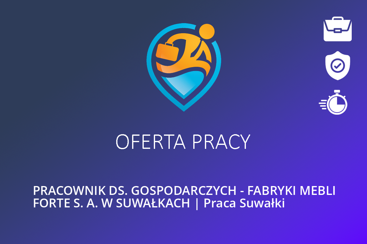 PRACOWNIK DS. GOSPODARCZYCH – FABRYKI MEBLI FORTE S. A. W SUWAŁKACH | Praca Suwałki