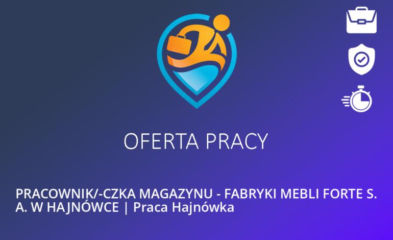 PRACOWNIK/-CZKA MAGAZYNU – FABRYKI MEBLI FORTE S. A. W HAJNÓWCE | Praca Hajnówka