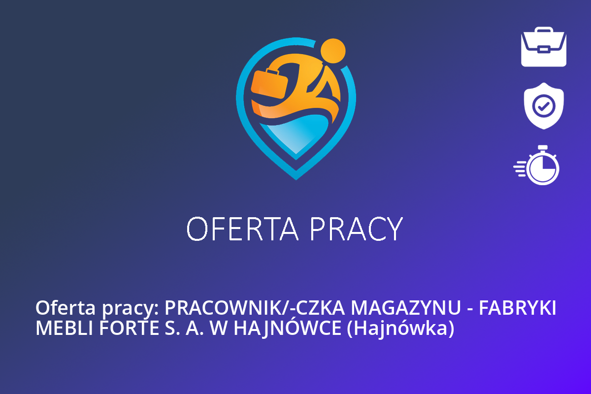 Oferta pracy: PRACOWNIK/-CZKA MAGAZYNU – FABRYKI MEBLI FORTE S. A. W HAJNÓWCE (Hajnówka)