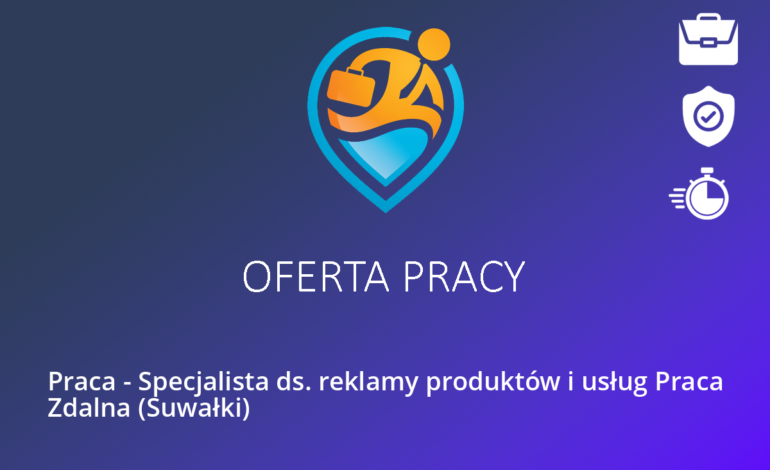 Praca – Specjalista ds. reklamy produktów i usług Praca Zdalna (Suwałki)